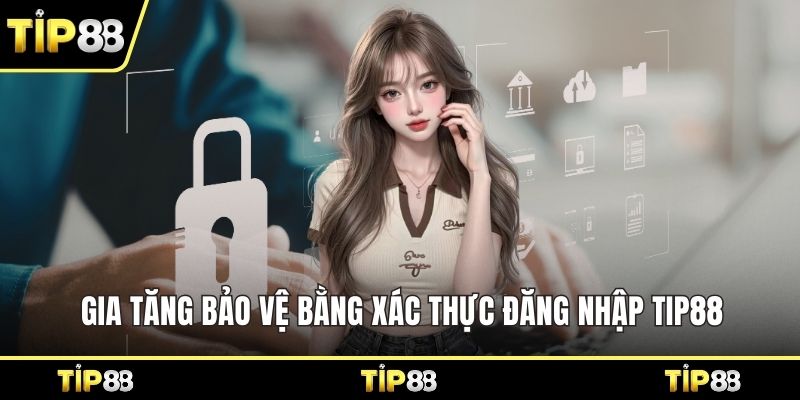 Gia tăng bảo vệ bằng xác thực đăng nhập Tip88