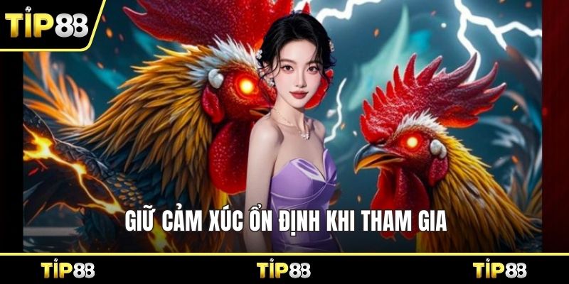 Giữ cảm xúc ổn định khi tham gia