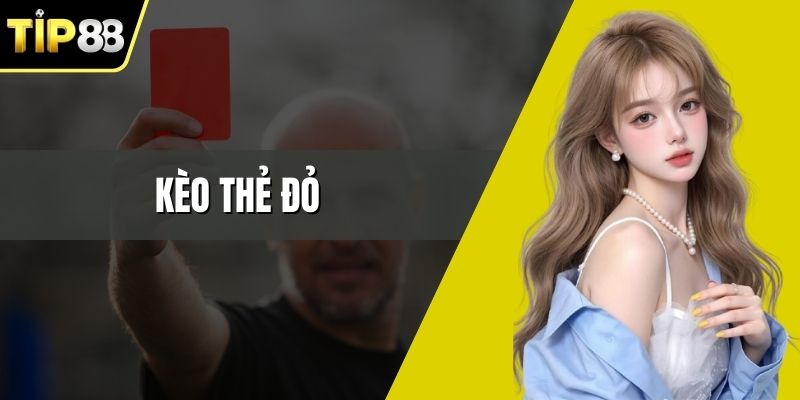 Kèo Thẻ Đỏ - Nghệ Thuật Chinh Phục Đỉnh Cao Tại Tip88