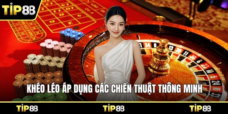 Khéo léo áp dụng các chiến thuật thông minh