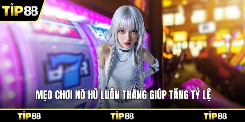 Mẹo chơi nổ hũ luôn thắng giúp tăng tỷ lệ 