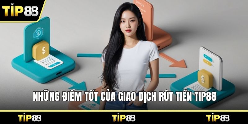 Những điểm tốt của giao dịch rút tiền Tip88