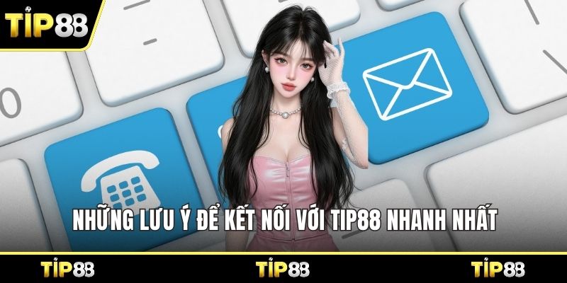 Những lưu ý để kết nối với Tip88 nhanh nhất