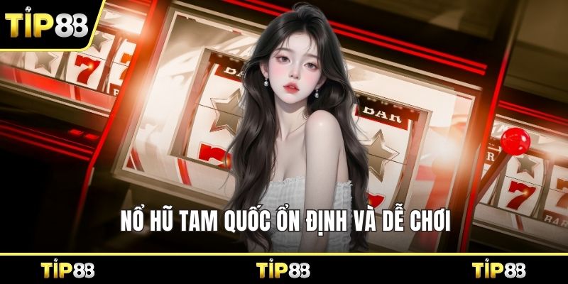 Nổ hũ Tam Quốc ổn định và dễ chơi 