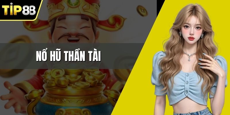 Nổ Hũ Thần Tài – Cách Chơi Giúp Rinh Jackpot Giá Trị