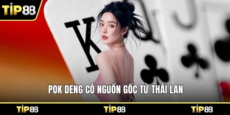 Pok Deng có nguồn gốc từ Thái Lan 