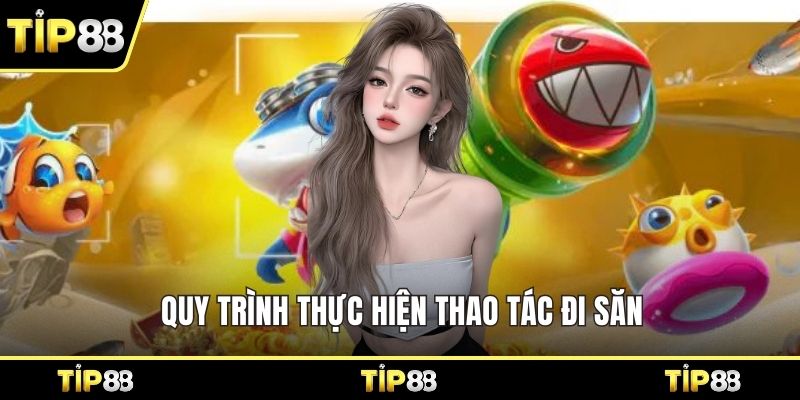 Quy trình thực hiện thao tác đi săn
