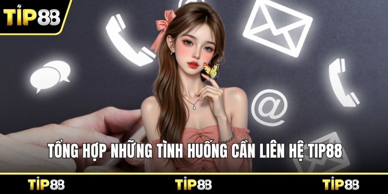 Tổng hợp những tình huống cần liên hệ Tip88
